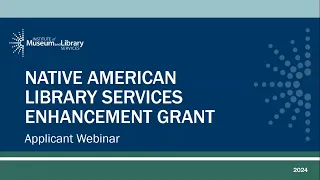 FY 2024 Applicant Webinar - Native American Library Services Enhancement Grants