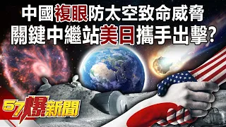 中國「複眼」防太空致命威脅！ 關鍵中繼站美日攜手出擊！？-馬西屏 徐俊相《57爆新聞》精選篇 網路獨播版-1900-4