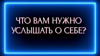 ЧТО ВАМ НУЖНО УСЛЫШАТЬ О СЕБЕ ?