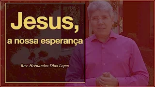 HERNANDES DIAS LOPES - Jesus, a nossa esperança (DLP 045)