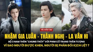 Nhậm Gia Luân - Thành Nghị - La Vân Hi: Cùng đóng phim cổ trang, người được khen, người bị phản đối