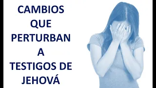 TESTIGOS DE JEHOVÁ, CAMBIOS QUE PERTURBAN