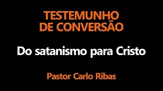 Testemunho de conversão do Pastor Carlo Ribas - Ex-satanista