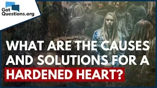 What are the Causes and Solutions for a Hardened Heart? | GotQuestions.org