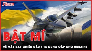 Máy bay chiến đấu F-16 khiến quân Nga khiếp sợ sẽ giúp Ukraine san phẳng mọi mục tiêu?  | PLO