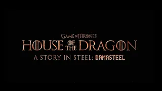 HBO's House of the Dragon - Story of Steel: DAMASTEEL