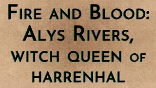 Fire & Blood: Alys Rivers, Witch Queen of Harrenhal