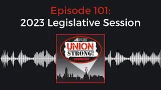 Union Strong Episode 101: 2023 Legislative Session