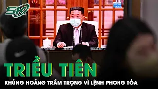 Lệnh Phong Tỏa Có Thể Khiến Cuộc Khủng Hoảng Covid Triều Tiên Thêm Trầm Trọng | SKĐS