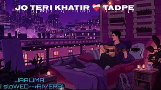 JO TERI KHATIR ❤️‍🩹 TADPE     JAALIMA      [ SLOWED--+ RIVERBI