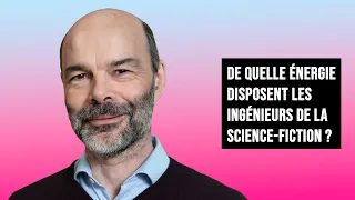 DE QUELLE ÉNERGIE DISPOSENT LES INGÉNIEURS DE LA SCIENCE-FICTION ?