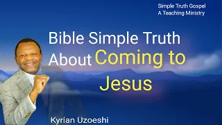 Bible Simple Truth About Coming to Jesus by Kyrian Uzoeshi