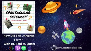 How Did The Universe Form? - With Dr. Paul M. Sutter​ - Spectacular Science Ep. 86