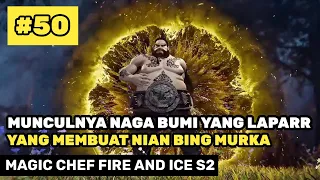 Raja Naga Bumi Mengacau Buat MC Murka  - Alur Cerita Donghua Magic chef fire and ice S2 Part 50