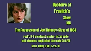 The Possession of Joel Delaney/Class of 1984  Upstairs at Froelich's Show 106