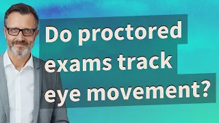 Do proctored exams track eye movement?