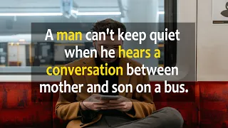 A Man can't keep quit when he hears a conversation between mother and son on a bus.