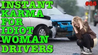 INSTANT KARMA FOR IDIOT WOMAN DRIVERS, CRAZY WOMEN DRIVING FAILS COMPILATION # 65