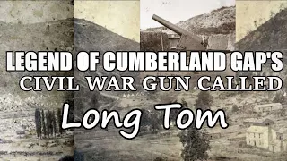 The Legend of the BIG GUN called LONG TOM, Cumberland Gap's Big CIVIL WAR ARTILLERY CANNON