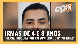 IRMÃS DE 4 E 8 ANOS: POLÍCIA PROCURA POR PAI SUSPEITO DE MATAR FILHAS