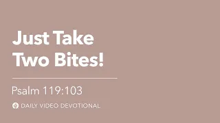 Just Take Two Bites! | Psalm 119:103 | Our Daily Bread Video Devotional