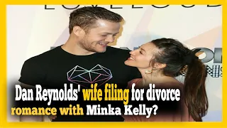 Dan Reynolds' wife filing for divorce romance with Minka Kelly ? | EYE NEWS ENGLISH