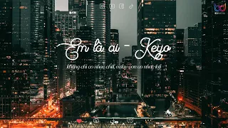 Nhạc Lofi Chill Hot TikTok | Em Là Ai - Keyo - Là là là ai mà cứ cho anh mãi cứ cho anh