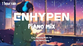 [Kpop Piano Playlist] 🎹 1 Hour Rainy Day ENHYPEN Piano Mix ☔️ Music for Relax🍃/Study📚/Sleep💤