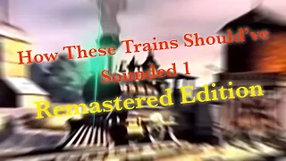 How These Trains Should’ve Sounded 1 (Remastered Edition)