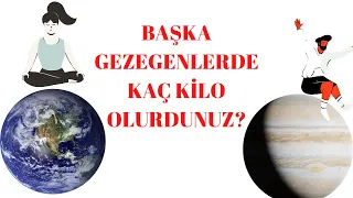 DİĞER GEZEGENLERDE KİLONUZ KAÇ OLURDU ? DÜNYADAKİ KİLONUZ DEĞİŞİR Mİ ?