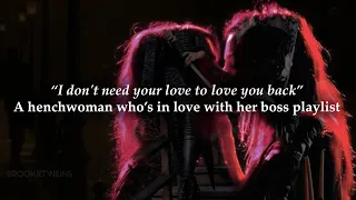 "I don't need your love, to love you back” | a henchwoman in love with her villain boss playlist