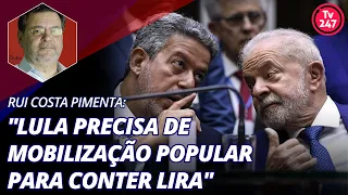 Rui Costa Pimenta: "Lula precisa de mobilização popular para conter Lira" (18.08.23)