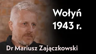 Wołyń 1943 | Rozmowa z dr. Mariuszem Zajączkowskim