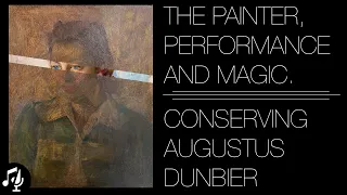 The Painter, Performance, and Magic: Conserving Augustus Dunbier