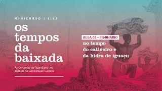 Minicurso Os Tempos da Baixada | módulo I | aula 05 (seminário)