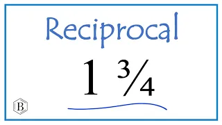 Reciprocal of 1 3/4  (One and Three-Fourths)