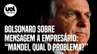 Bolsonaro admite mensagem contra o STF para empresário dono da Tecnisa: 'Mandei, qual o problema?'