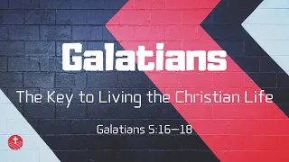 The Key to Living the Christian Life – Galatians 5:16-18