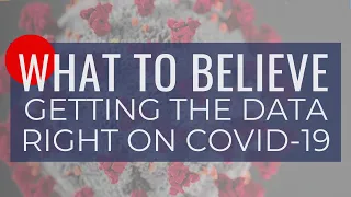 What to Believe: Getting the Data Right on COVID-19