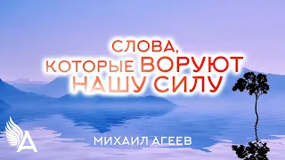 СЛОВА, КОТОРЫЕ ВОРУЮТ НАШУ СИЛУ – Михаил Агеев