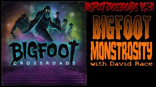 Bigfoot Monstrosity with David Race - Bigfoot Crossroads Ep. 70