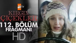 Kırgın Çiçekler 112. Bölüm Fragmanı