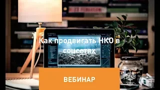 Вебинар «Как продвигать НКО в социальных сетях»