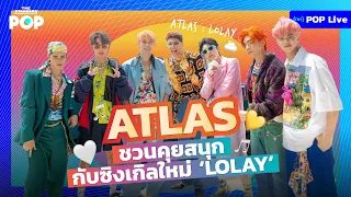 ATLAS คุยสนุกกับซิงเกิลใหม่ LOLAY | POP LIVE