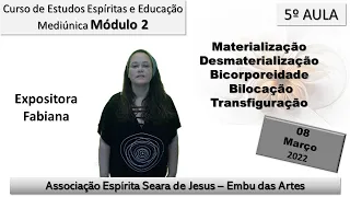 Módulo 2 – 05 ªAula – Materialização- Desmaterialização – Bicorporeidade–Bilocação- 08_03_22–Fabiana