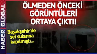 Başakşehir'de Sel Sularına Kapılmıştı... Genç Kadının Ölmeden Önceki Görüntüleri Ortaya Çıktı