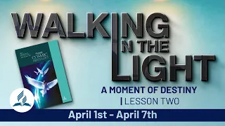 “A Moment of Destiny” | Walking In The Light Study Hour - Lesson 2 Q2 2023