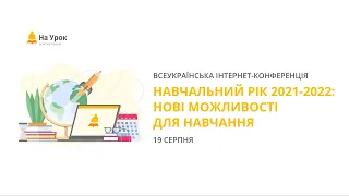 День перший. Інтернет-конференція «Навчальний рік 2021-2022: нові можливості для навчання»