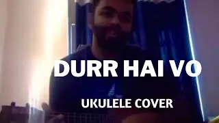 Duur Hai Wo | Ukulele Cover | Deepak Rathore Project | Chup Sa Shor