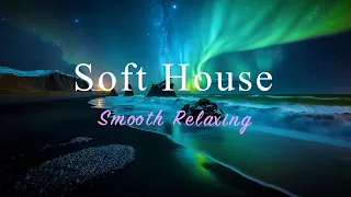 Soft House 2023 🌈🌊 Smooth Relaxing Mix【House / Chill Mix / Instrumental】